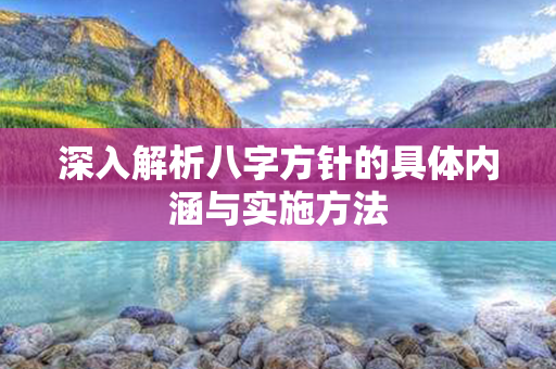 深入解析八字方针的具体内涵与实施方法