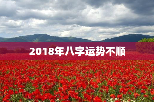 2018年八字运势不顺