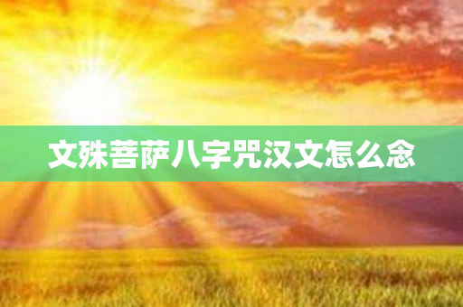 文殊菩萨八字咒汉文怎么念