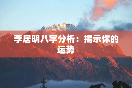 李居明八字分析：揭示你的运势