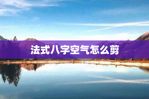 法式八字空气怎么剪