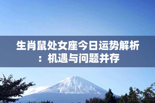 生肖鼠处女座今日运势解析：机遇与问题并存