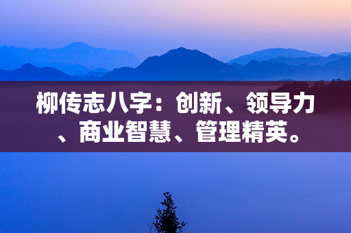 柳传志八字：创新、领导力、商业智慧、管理精英。