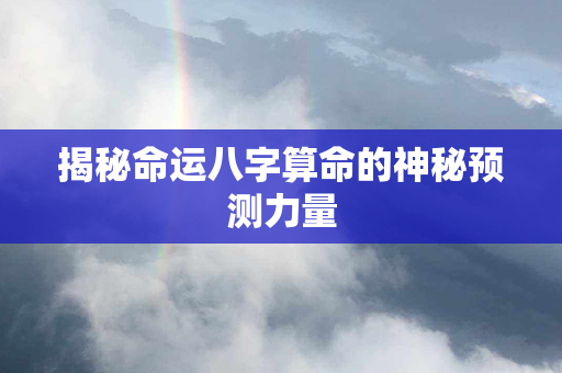 揭秘命运八字算命的神秘预测力量