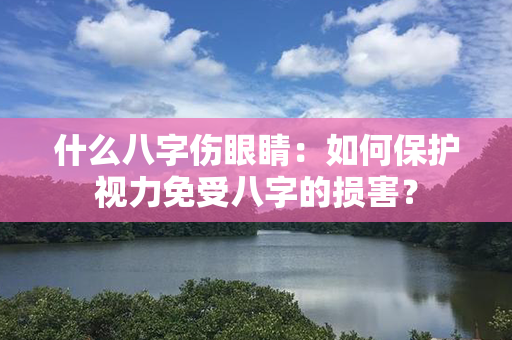 什么八字伤眼睛：如何保护视力免受八字的损害？