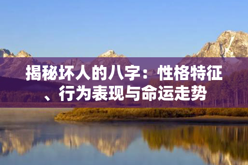 揭秘坏人的八字：性格特征、行为表现与命运走势