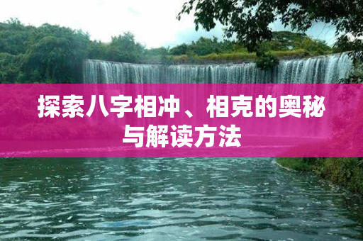 探索八字相冲、相克的奥秘与解读方法