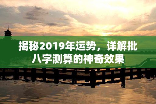 揭秘2019年运势，详解批八字测算的神奇效果