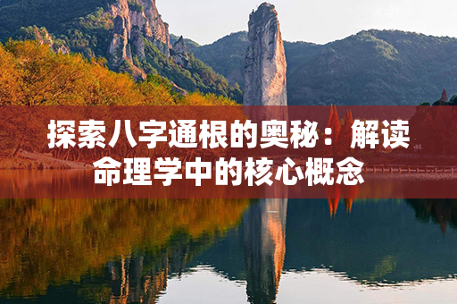 探索八字通根的奥秘：解读命理学中的核心概念