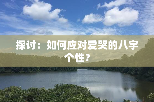 探讨：如何应对爱哭的八字个性？