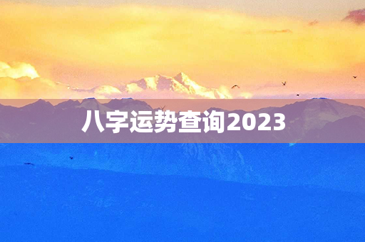 八字运势查询2023