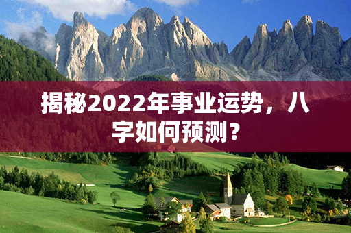 揭秘2022年事业运势，八字如何预测？