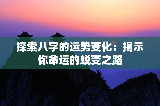 探索八字的运势变化：揭示你命运的蜕变之路