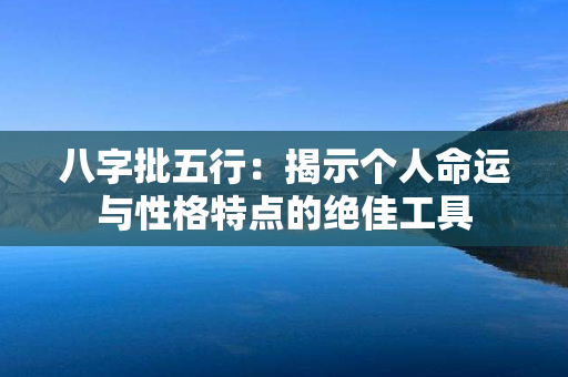 八字批五行：揭示个人命运与性格特点的绝佳工具