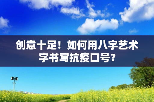 创意十足！如何用八字艺术字书写抗疫口号？