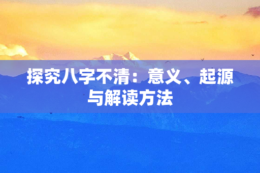 探究八字不清：意义、起源与解读方法