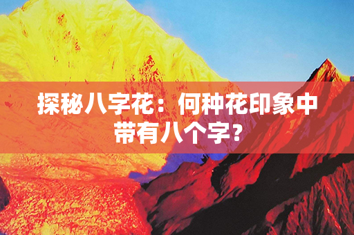 探秘八字花：何种花印象中带有八个字？