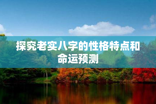 探究老实八字的性格特点和命运预测