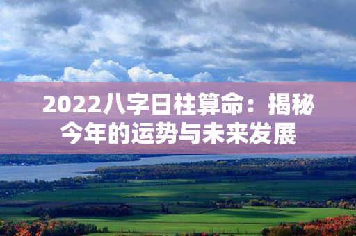 2022八字日柱算命：揭秘今年的运势与未来发展