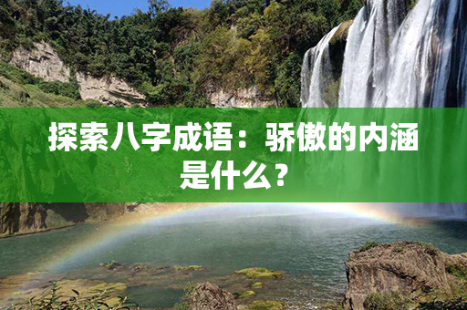 探索八字成语：骄傲的内涵是什么？