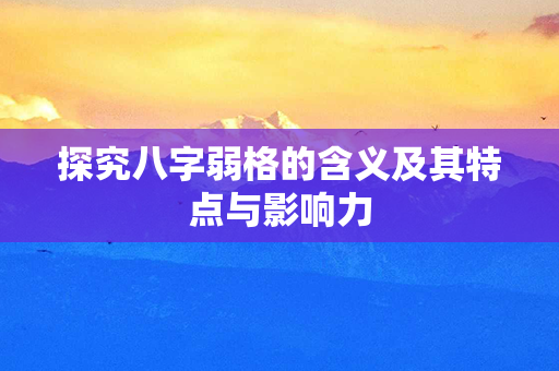 探究八字弱格的含义及其特点与影响力