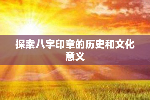 探索八字印章的历史和文化意义