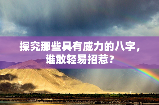 探究那些具有威力的八字，谁敢轻易招惹？