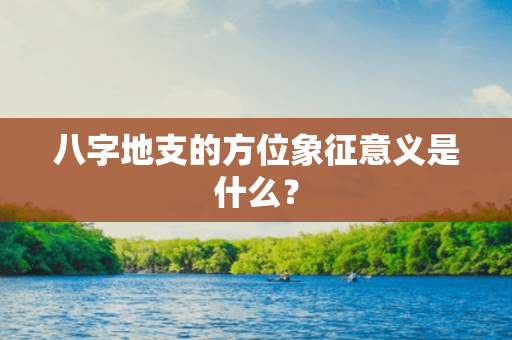 八字地支的方位象征意义是什么？