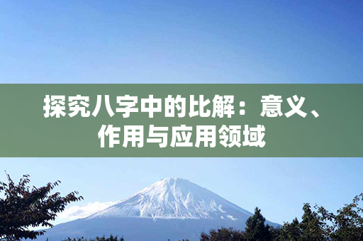 探究八字中的比解：意义、作用与应用领域