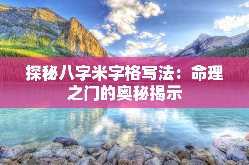 探秘八字米字格写法：命理之门的奥秘揭示