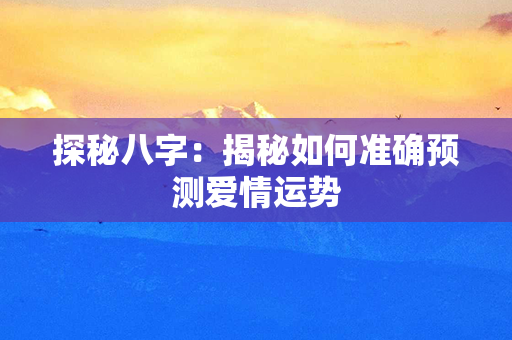 探秘八字：揭秘如何准确预测爱情运势