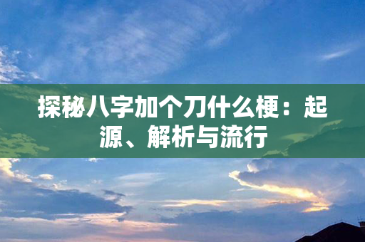 探秘八字加个刀什么梗：起源、解析与流行