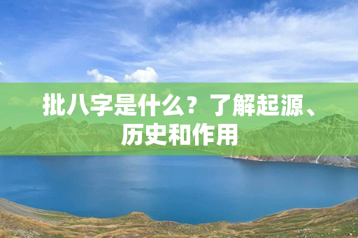 批八字是什么？了解起源、历史和作用