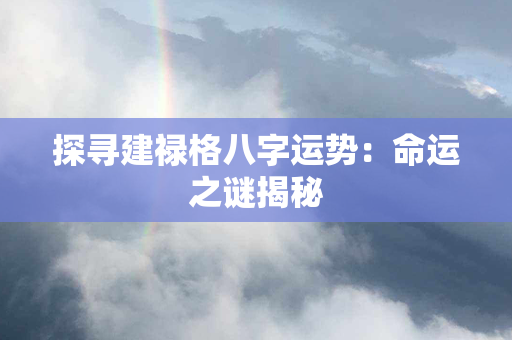 探寻建禄格八字运势：命运之谜揭秘