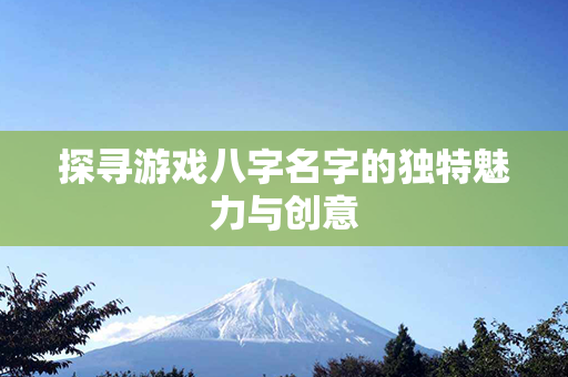 探寻游戏八字名字的独特魅力与创意