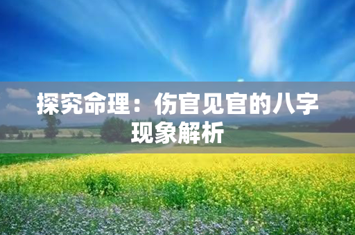 探究命理：伤官见官的八字现象解析