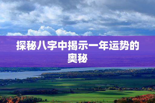 探秘八字中揭示一年运势的奥秘