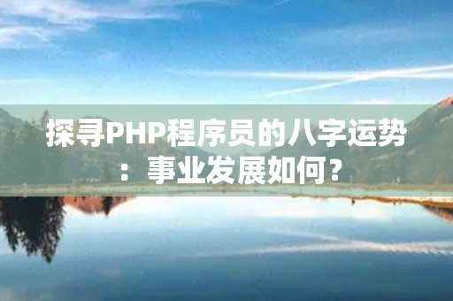 探寻PHP程序员的八字运势：事业发展如何？