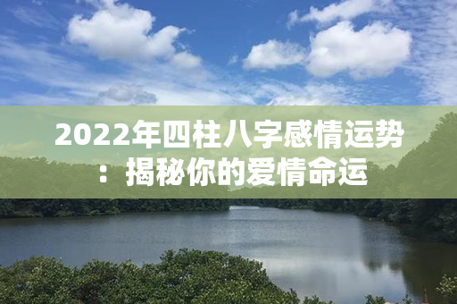 2022年四柱八字感情运势：揭秘你的爱情命运