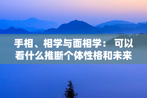 手相、相学与面相学： 可以看什么推断个体性格和未来？