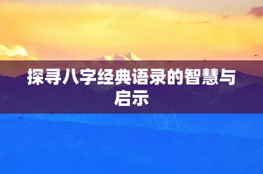 探寻八字经典语录的智慧与启示