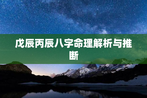 戊辰丙辰八字命理解析与推断