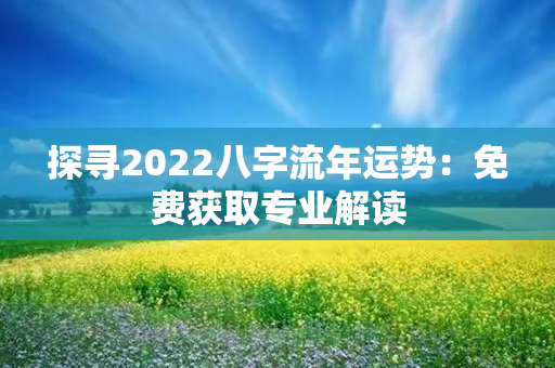 探寻2022八字流年运势：免费获取专业解读