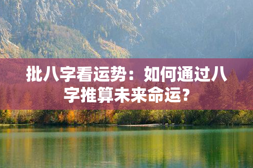 批八字看运势：如何通过八字推算未来命运？