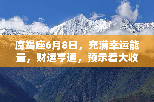 魔蝎座6月8日，充满幸运能量，财运亨通，预示着大收获！