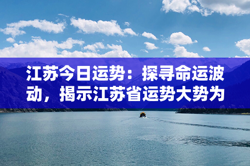 江苏今日运势：探寻命运波动，揭示江苏省运势大势为您指引