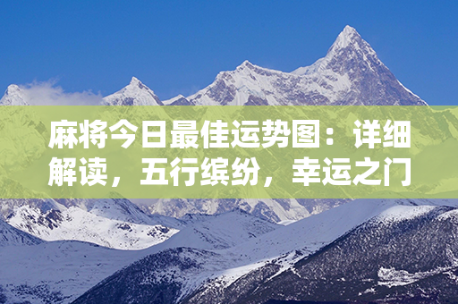 麻将今日最佳运势图：详细解读，五行缤纷，幸运之门已开启，好运步步相随！