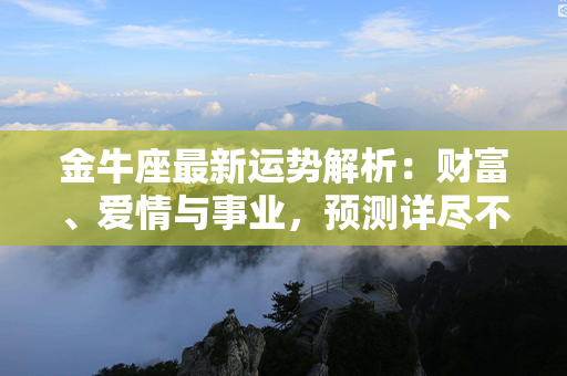 金牛座最新运势解析：财富、爱情与事业，预测详尽不容错过！