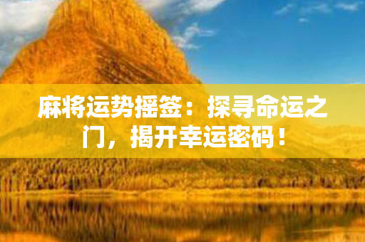 麻将运势摇签：探寻命运之门，揭开幸运密码！