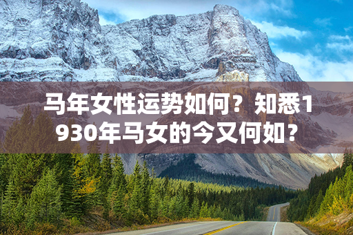 马年女性运势如何？知悉1930年马女的今又何如？